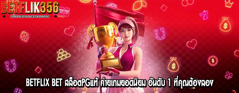 betflix bet สล็อตPGแท้ ค่ายเกมยอดนิยม อันดับ 1 ที่คุณต้องลอง