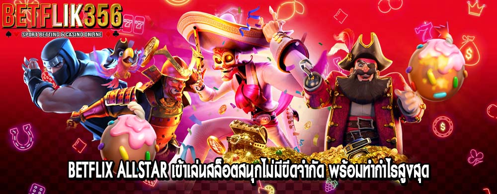 betflix allstar เข้าเล่นสล็อตสนุกไม่มีขีดจำกัด พร้อมทำกำไรสูงสุด