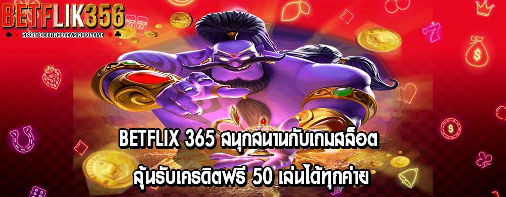 betflix 365 สนุกสนานกับเกมสล็อต ลุ้นรับเครดิตฟรี 50 เล่นได้ทุกค่าย